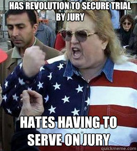 has revolution to secure trial by jury
 hates having to serve on jury  