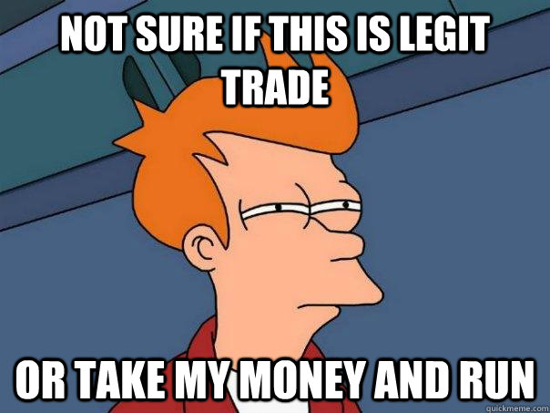 Not sure if this is legit trade Or take my money and run  Futurama Fry