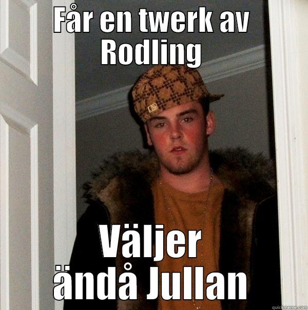 FÅR EN TWERK AV RODLING VÄLJER ÄNDÅ JULLAN Scumbag Steve