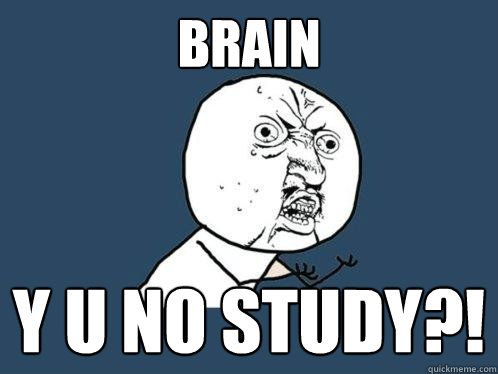Brain y u no study?!  Y U No