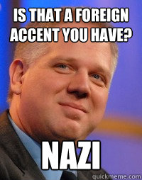 Is that a foreign accent you have? Nazi  Glenn Beck