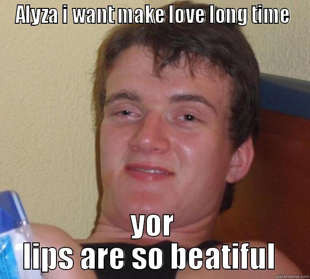 ALYZA I WANT MAKE LOVE LONG TIME YOR LIPS ARE SO BEATIFUL  10 Guy