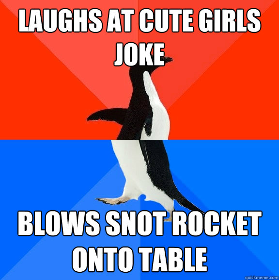 laughs at cute girls joke blows snot rocket onto table  Socially Awesome Awkward Penguin