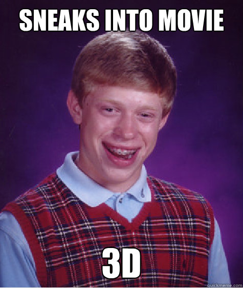 Sneaks into movie 3d  Bad Luck Brian