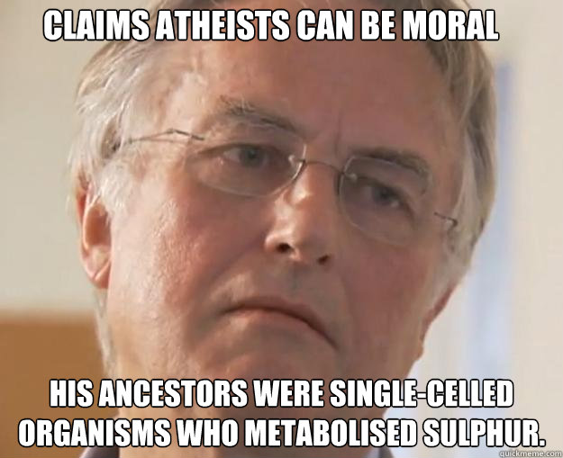 Claims atheists can be moral his ancestors were single-celled organisms who metabolised sulphur.  