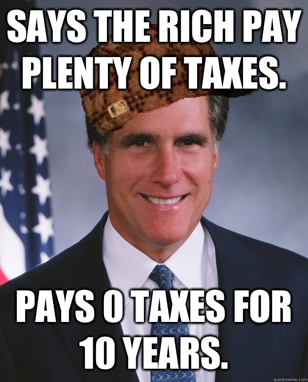 Says the rich pay plenty of taxes.  Pays 0 taxes for 10 years.   - Says the rich pay plenty of taxes.  Pays 0 taxes for 10 years.    Scumbag Romney