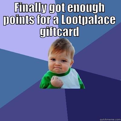 FINALLY GOT ENOUGH POINTS FOR A LOOTPALACE GIFTCARD  Success Kid