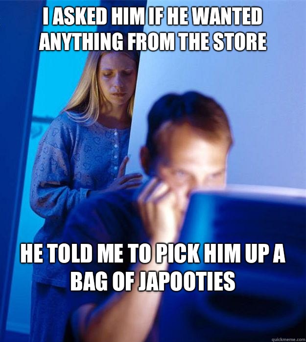 I asked him if he wanted anything from the store He told me to pick him up a bag of Japooties  Redditors Wife