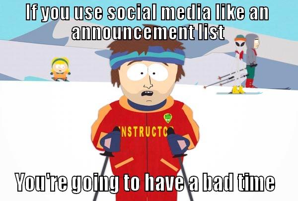 IF YOU USE SOCIAL MEDIA LIKE AN ANNOUNCEMENT LIST YOU'RE GOING TO HAVE A BAD TIME  Super Cool Ski Instructor