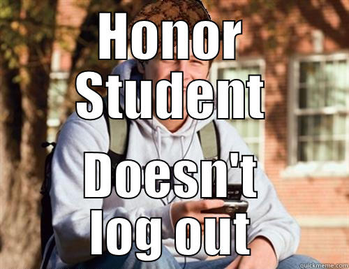HONOR STUDENT DOESN'T LOG OUT College Freshman