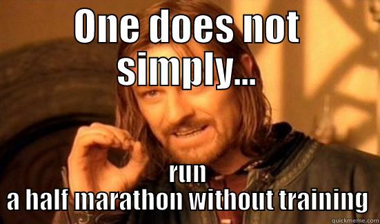 ONE DOES NOT SIMPLY... RUN A HALF MARATHON WITHOUT TRAINING Boromir