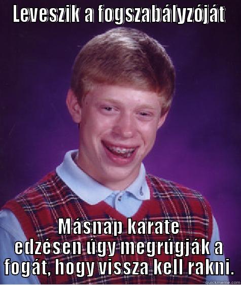 LEVESZIK A FOGSZABÁLYZÓJÁT MÁSNAP KARATE EDZÉSEN ÚGY MEGRÚGJÁK A FOGÁT, HOGY VISSZA KELL RAKNI. Bad Luck Brian
