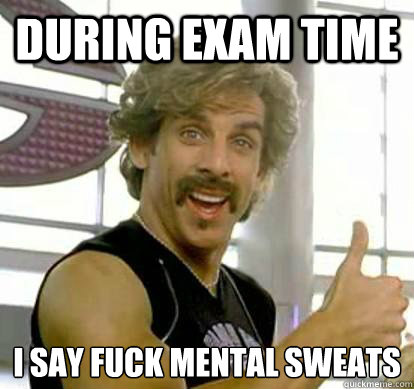 during exam time i say fuck mental sweats  White Goodman
