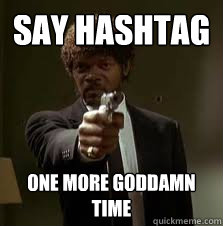 Say Hashtag  One more goddamn time  Pulp Fiction meme