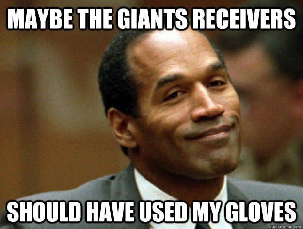 maybe the giants receivers should have used my gloves   Oj simpson