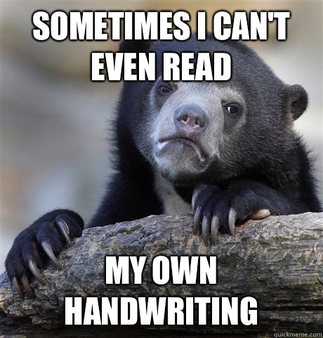 Sometimes I can't even read My own handwriting - Sometimes I can't even read My own handwriting  Confession Bear