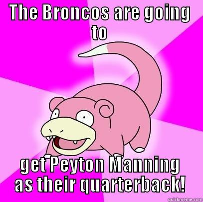 Being from Denver and living out of the country. I had to make this. - THE BRONCOS ARE GOING TO GET PEYTON MANNING AS THEIR QUARTERBACK! Slowpoke