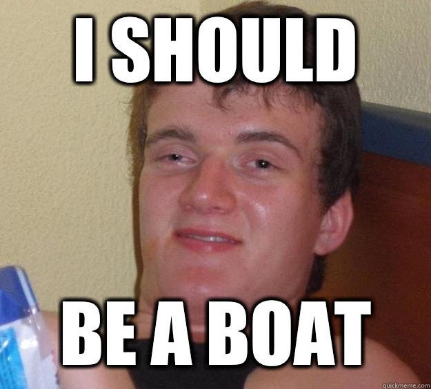 I should Be a boat  - I should Be a boat   10 Guy