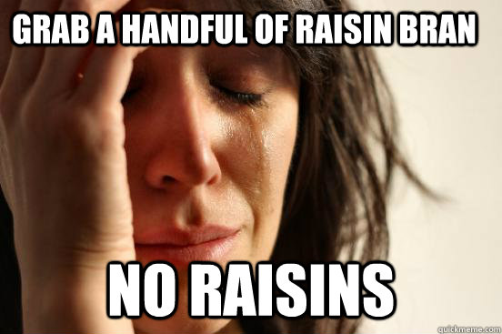 grab a handful of raisin bran no raisins  First World Problems