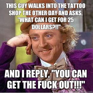 This Guy walks into the Tattoo Shop the other day and asks, 