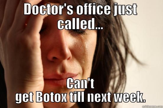 DOCTOR'S OFFICE JUST CALLED... CAN'T GET BOTOX TILL NEXT WEEK. First World Problems