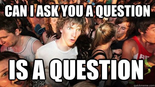 Can I ask you a question Is a question  Sudden Clarity Clarence
