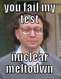 YOU FAIL MY TEST NUCLEAR MELTODWN Misc