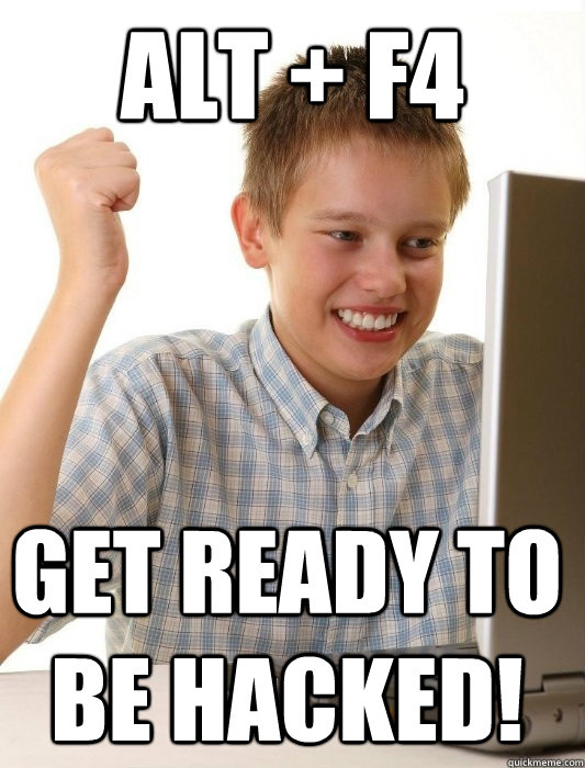 ALT + F4 Get ready to be hacked!  First Day on the Internet Kid
