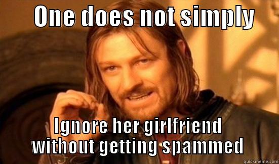        ONE DOES NOT SIMPLY      IGNORE HER GIRLFRIEND WITHOUT GETTING SPAMMED Boromir