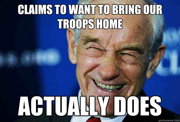 claims to want to bring our troops home actually does  Good Guy Ron Paul