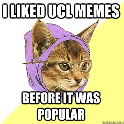 I liked UCL memes before it was popular  Hipster Kitty