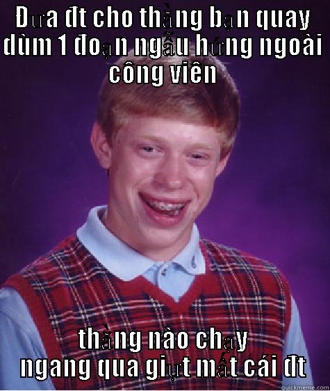 ĐƯA ĐT CHO THẰNG BẠN QUAY DÙM 1 ĐOẠN NGẪU HỨNG NGOÀI CÔNG VIÊN THẰNG NÀO CHẠY NGANG QUA GIỰT MẤT CÁI ĐT Bad Luck Brian