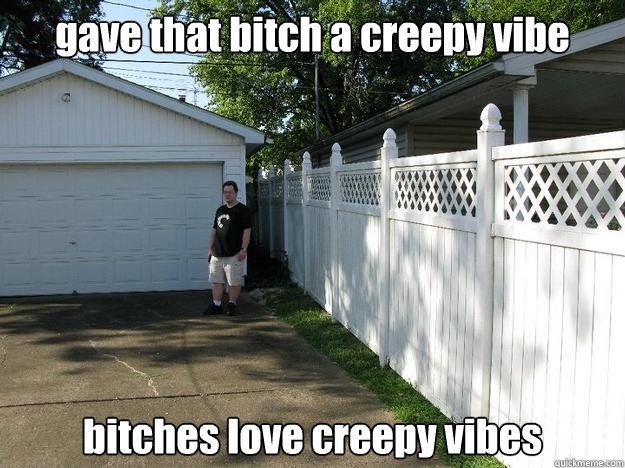 gave that bitch a creepy vibe bitches love creepy vibes - gave that bitch a creepy vibe bitches love creepy vibes  Garage boy