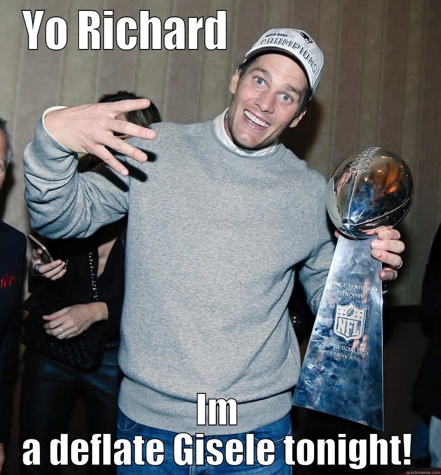 YO RICHARD                       IM A DEFLATE GISELE TONIGHT! Misc