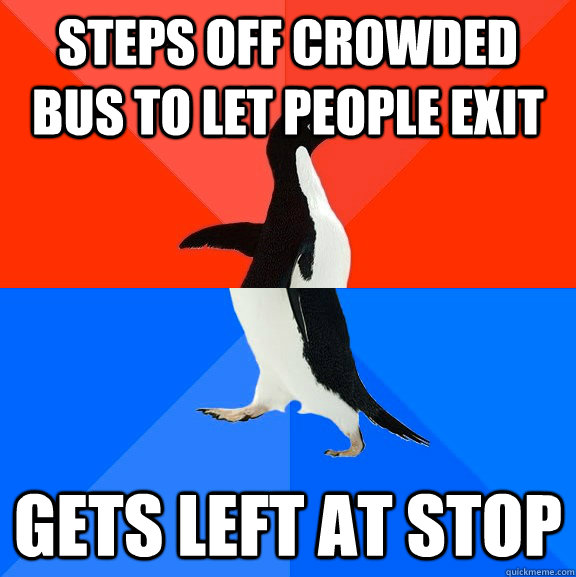 steps off crowded bus to let people exit Gets left at stop  Socially Awesome Awkward Penguin