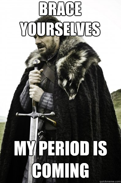 Brace Yourselves My period is coming  - Brace Yourselves My period is coming   Game of Thrones