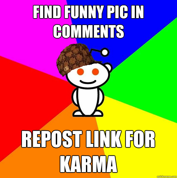 Find funny pic in comments Repost link for karma  Scumbag Redditor