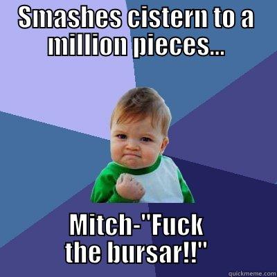 SMASHES CISTERN TO A MILLION PIECES... MITCH-