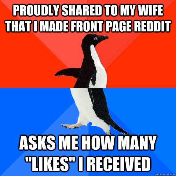 Proudly shared to my wife that I made front page reddit Asks me how many 