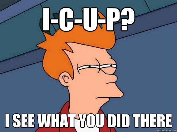 I-c-u-p? i see what you did there  Futurama Fry