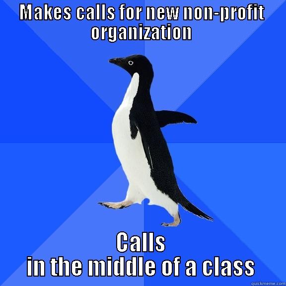 MAKES CALLS FOR NEW NON-PROFIT ORGANIZATION CALLS IN THE MIDDLE OF A CLASS Socially Awkward Penguin