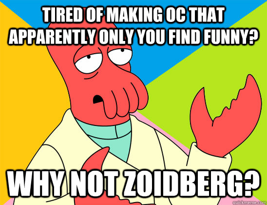 Tired of making oc that apparently only you find funny? why not zoidberg? - Tired of making oc that apparently only you find funny? why not zoidberg?  Misc