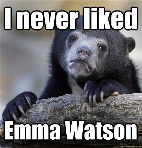 I never liked Emma Watson - I never liked Emma Watson  Confession Bear
