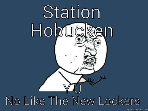 STATION HOBUCKEN Y U NO LIKE THE NEW LOCKERS Y U No