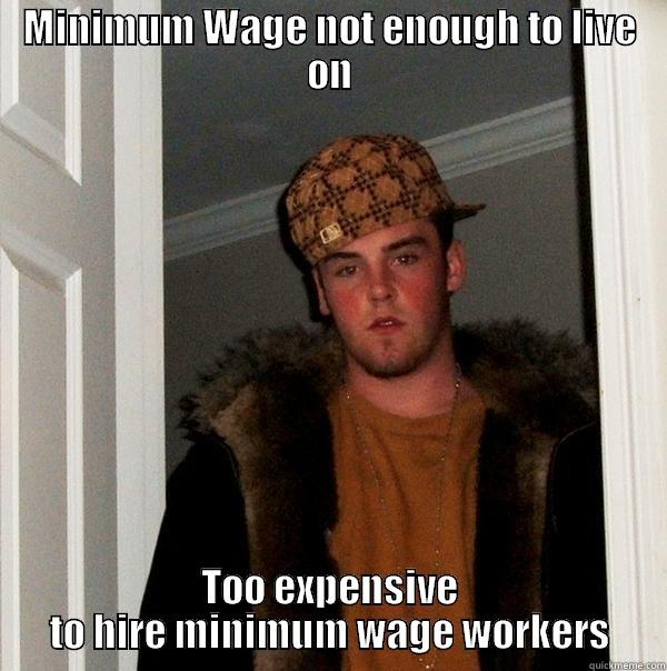 MINIMUM WAGE NOT ENOUGH TO LIVE ON TOO EXPENSIVE TO HIRE MINIMUM WAGE WORKERS Scumbag Steve
