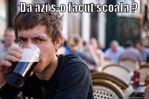          DA AZI S-O FACUT SCOALA ?        Lazy College Senior