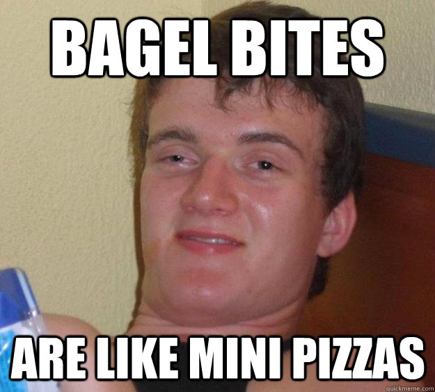 Bagel Bites are like mini pizzas  10 Guy