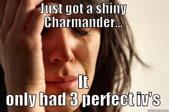 JUST GOT A SHINY CHARMANDER... IT ONLY HAD 3 PERFECT IV'S First World Problems