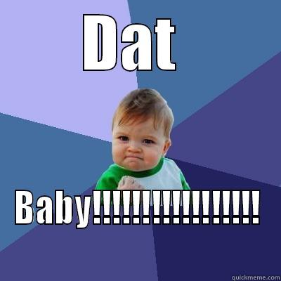 DAT  BABY!!!!!!!!!!!!!!!!! Success Kid