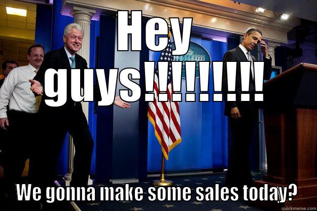 blonde ogre - HEY GUYS!!!!!!!!! WE GONNA MAKE SOME SALES TODAY? Inappropriate Timing Bill Clinton
